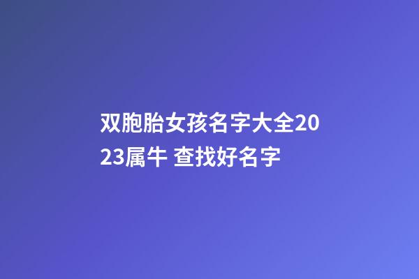 双胞胎女孩名字大全2023属牛 查找好名字